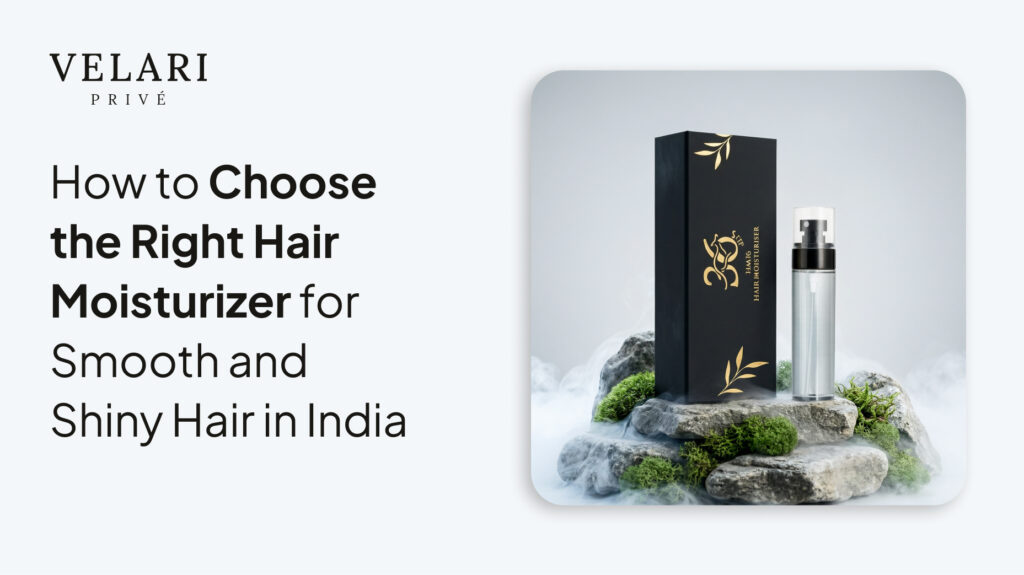 How to Choose the Right Hair Moisturizer for Smooth and Shiny Hair in India